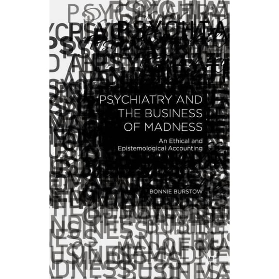 Psychiatry and the Business of Madness: An Ethical and Epistemological Accounting, (Hardcover)