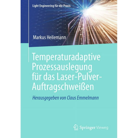 Light Engineering Für Die Praxis Temperaturadaptive Prozessauslegung Für Das Laser-Pulver-Auftragschweißen, (Paperback)
