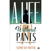 A Life Without Pants: Exploring Lifes Greatest Paradoxes  Paperback  1649517564 9781649517562 Somesh Mittal