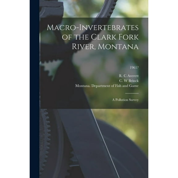 Macro-invertebrates of the Clark Fork River, Montana: a Pollution Survey; 1961?, (Paperback)