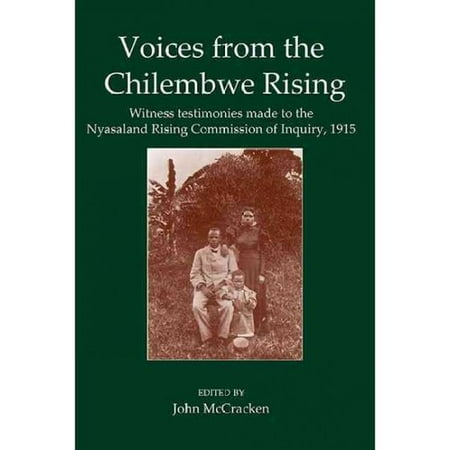 Voices from the Chilembwe Rising: Witness Testimonies Made to the Nyasaland Rising Commission of Inquiry, 1915