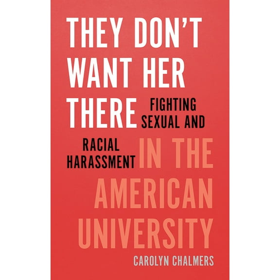 They Don't Want Her There: Fighting Sexual and Racial Harassment in the American University, (Paperback)