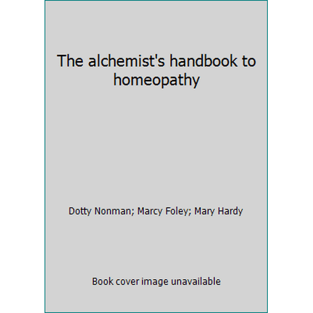 The alchemist's handbook to homeopathy [Paperback - Used]