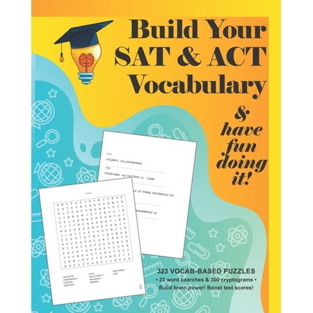 Build your SAT & ACT Vocabulary & have fun doing it!: 323 Vocab-based word search & cryptogram puzzles to build brain power and boost scores (Paperback)