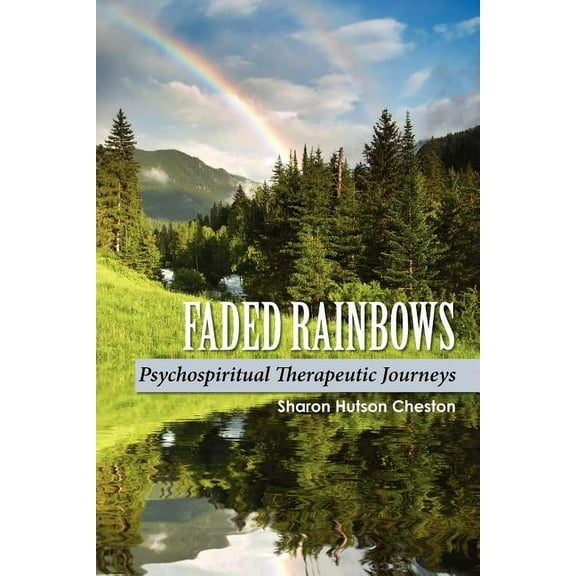 Faded Rainbows: Psychospiritual Therapeutic Journeys (Paperback) by Sharon Cheston