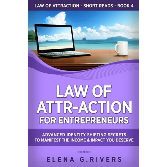 Law of Attraction Short Reads Law of Attr-Action for Entrepreneurs: Advanced Identity Shifting Secrets to Manifest the Income and Impact You Deserve, Book 4, (Paperback)