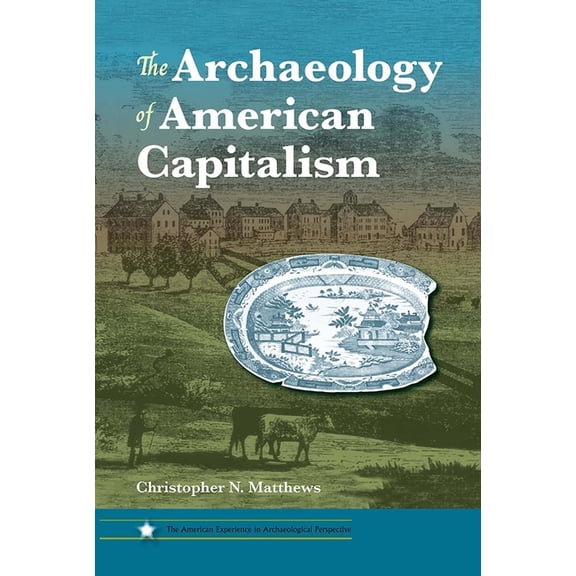 American Experience in Archaeological Pe The Archaeology of American Capitalism, (Paperback)