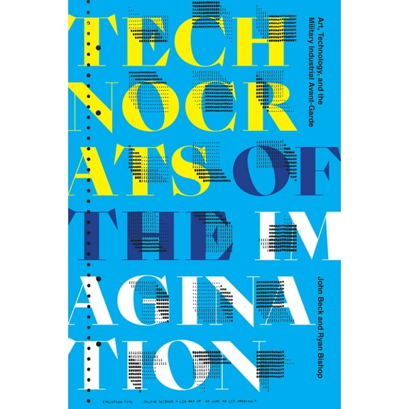 Cultural Politics Book Technocrats of the Imagination: Art, Technology, and the Military-Industrial Avant-Garde, (Paperback)