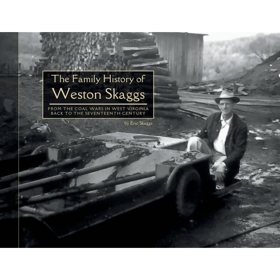The Family History of Weston Skaggs: From the Coal Wars in West Virginia Back to the Seventeenth Century, (Paperback)