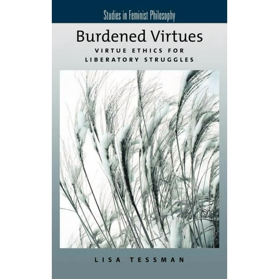 Studies in Feminist Philosophy Burdened Virtues: Virtue Ethics for Liberatory Struggles, (Hardcover)