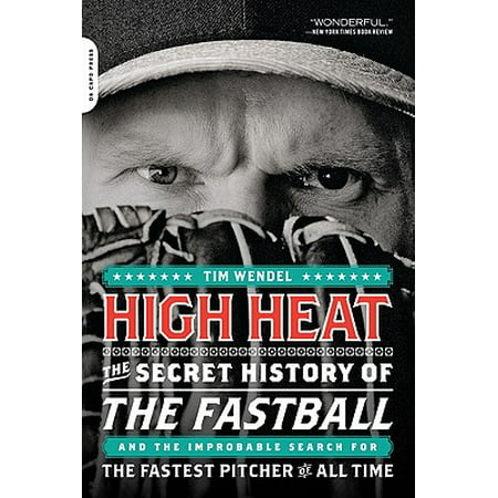 High Heat : The Secret History of the Fastball and the Improbable Search for the Fastest Pitcher of All (Best Relief Pitchers Of All Time)