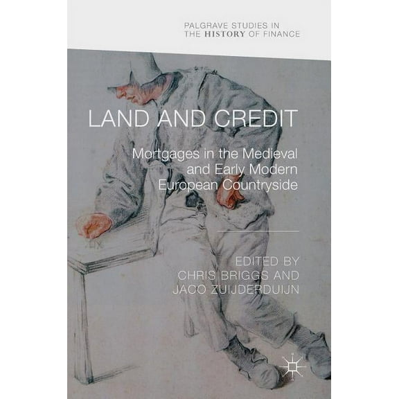 Palgrave Studies in the History of Finan Land and Credit: Mortgages in the Medieval and Early Modern European Countryside, (Hardcover)