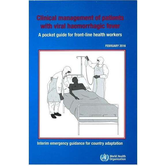 Clinical Management of Patients with Viral Haemorrhagic Fever: A Pocket Guide for Front-Line Health Workers. Interim Emergency Guidance for Country Adaption (Paperback)