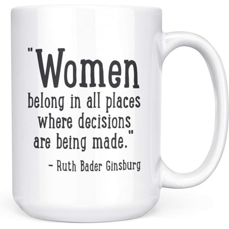

Women Belong In All Places Where Decisions Are Being Made Ruth Bader Ginsburg Quote Mug RBG 15oz Deluxe Double-Sided Coffee Tea Mug
