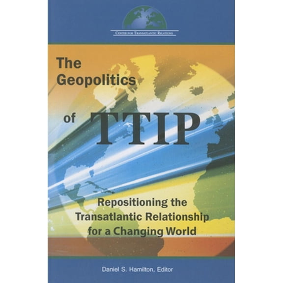 Pre-Owned The Geopolitics of Ttip: Repositioning the Transatlantic Relationship for a Changing World (Paperback) 0989029492 9780989029490