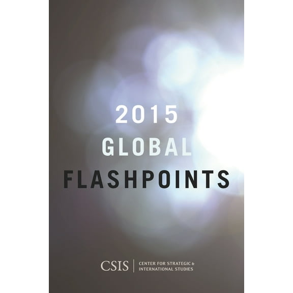 CSIS Reports Global Flashpoints 2015: Crisis and Opportunity, (Paperback)
