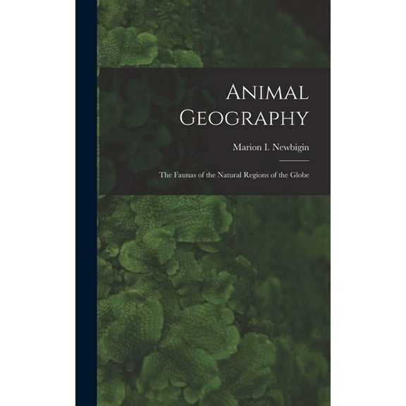 Animal Geography: the Faunas of the Natural Regions of the Globe (Hardcover)