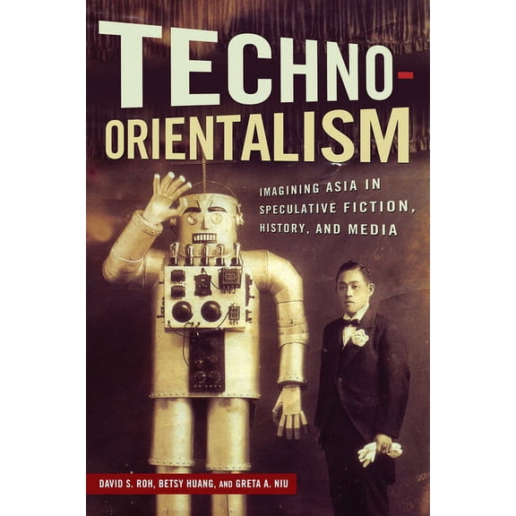 Asian American Studies Today Techno-Orientalism: Imagining Asia in Speculative Fiction, History, and Media, (Paperback)