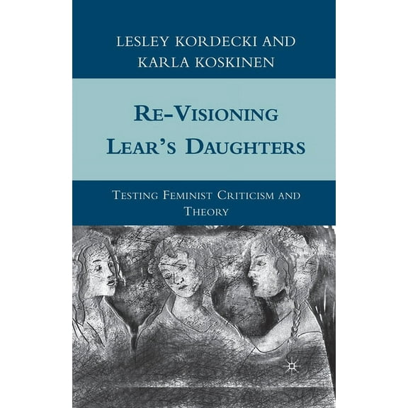 Re-Visioning Lear's Daughters: Testing Feminist Criticism and Theory, (Paperback)
