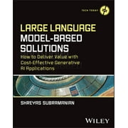 Tech Today: Large Language Model-Based Solutions: How to Deliver Value with Cost-Effective Generative AI Applications (Paperback)