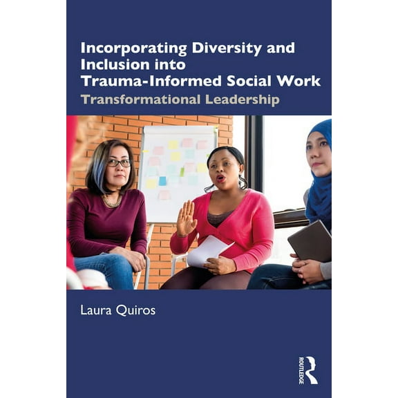 Incorporating Diversity and Inclusion into Trauma-Informed Social Work: Transformational Leadership, (Paperback)