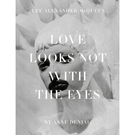 Love Looks Not with the Eyes: Thirteen Years with Lee Alexander McQueen -