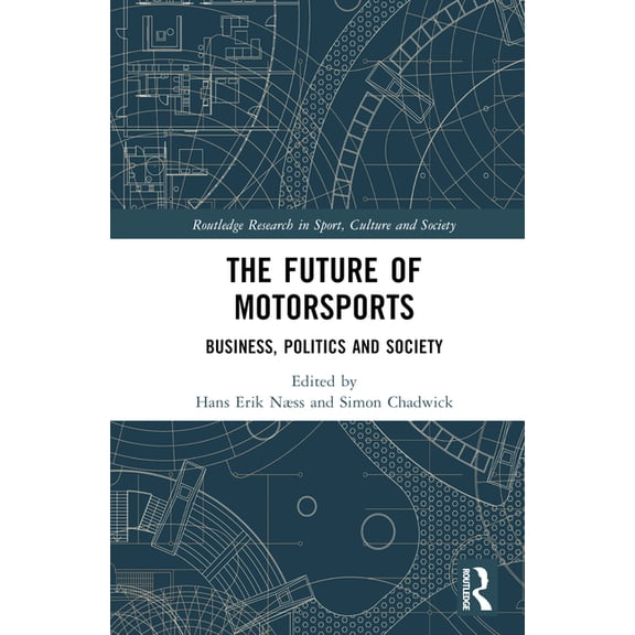 Routledge Research in Sport, Culture and The Future of Motorsports: Business, Politics and Society, (Hardcover)