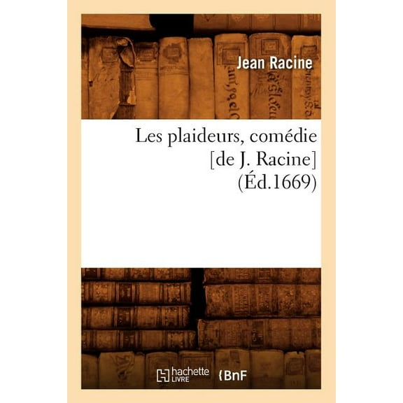 Litterature: Les Plaideurs, Comédie [De J. Racine] (Éd.1669) (Paperback)