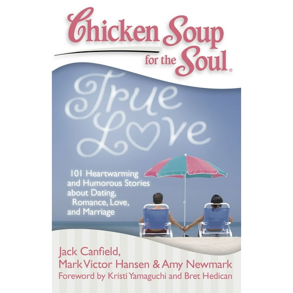 Chicken Soup for the Soul: True Love : 101 Heartwarming and Humorous Stories about Dating, Romance, Love, and Marriage (Paperback)