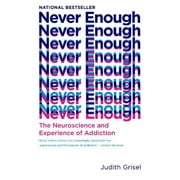 JUDITH GRISEL Never Enough : The Neuroscience and Experience of Addiction