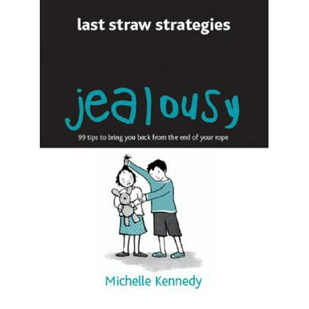 Jealousy: 99 Tips to Bring You Back from the End of Your Rope (Last Straw Strategies), Kennedy,
