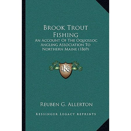 Brook Trout Fishing : An Account of the Oquossoc Angling Association to Northern Maine