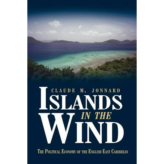 Islands in the Wind : The Political Economy of the English East Caribbean