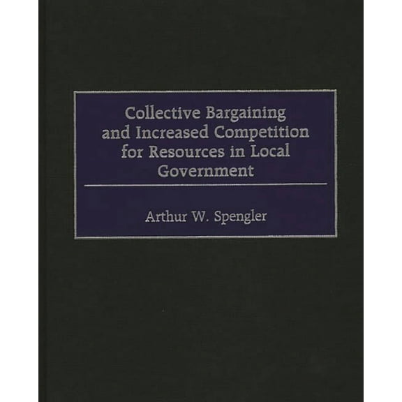 Collective Bargaining and Increased Competition for Resources in Local Government, (Hardcover)