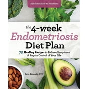 KATIE EDMONDS The 4-Week Endometriosis Diet Plan : 75 Healing Recipes to Relieve Symptoms and Regain Control of Your Life (Paperback)