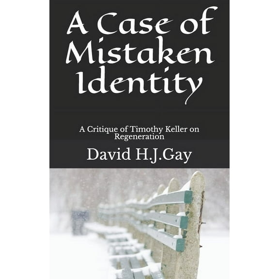 A Case of Mistaken Identity : A Critique of Timothy Keller on Regeneration (Paperback)