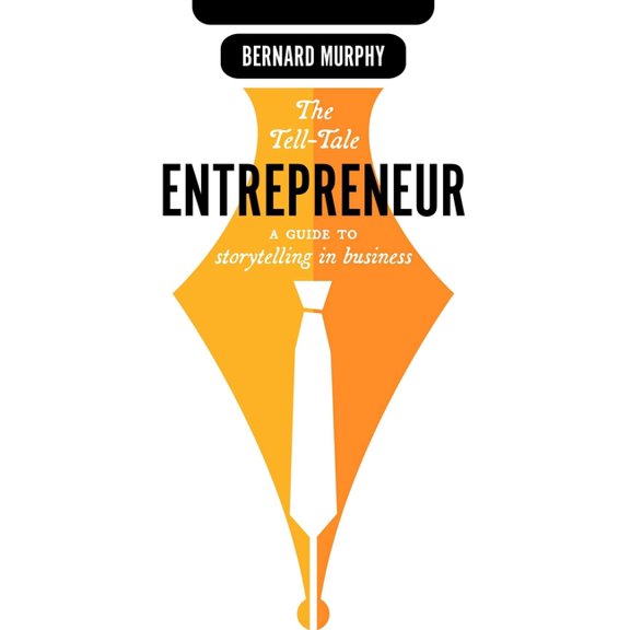 The Tell-Tale Entrepreneur: A Guide to Storytelling in Business, (Hardcover)