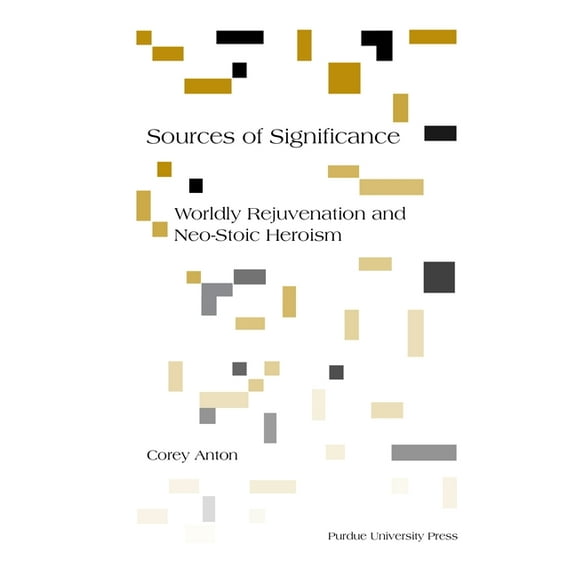 Sources of Significance: Worldly Rejuvenation and Neo-Stoic Heroism, (Paperback)