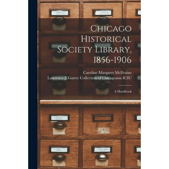 Chicago Historical Society Library, 1856-1906 : a Handbook (Paperback)