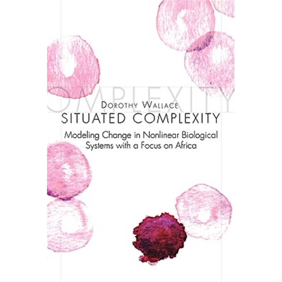 Pre-Owned Situated Complexity : Modeling Change in Nonlinear Biological Systems With a Focus on Africa