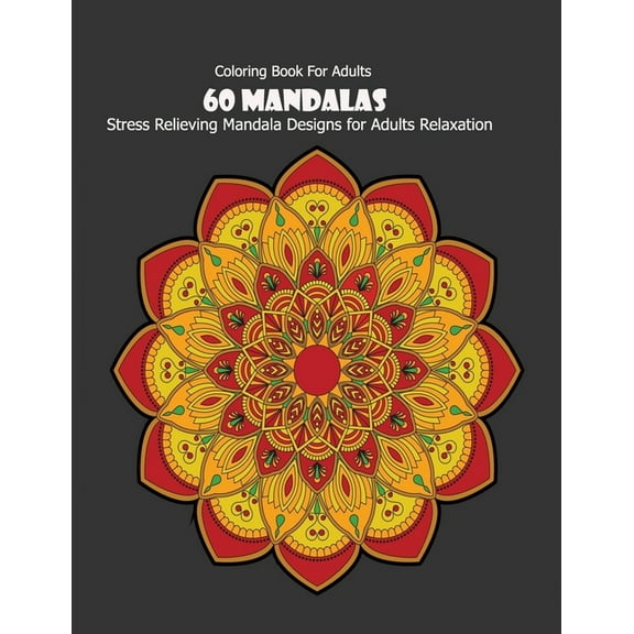 Coloring Book For Adults: 60 Mandalas: Stress Relieving Mandala Designs for Adults Relaxation