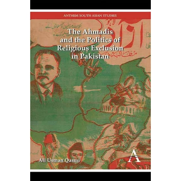 Anthem Modern South Asian History The Ahmadis and the Politics of Religious Exclusion in Pakistan, Book 1, (Hardcover)