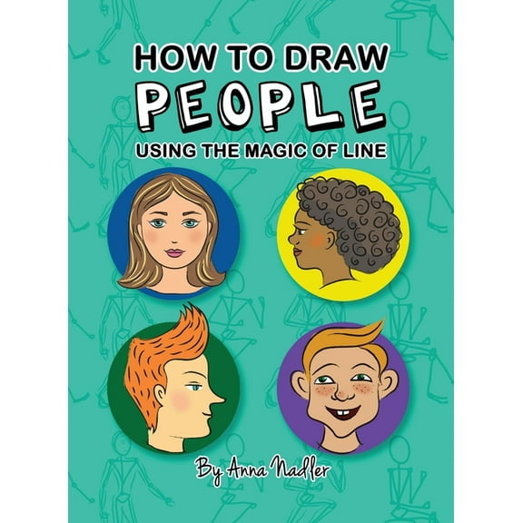 How to Draw - For Kids and Adults How To Draw People - Using the Magic of Line: A comprehensive guide to sketching figures and portraits for kids and adul, (Hardcover)