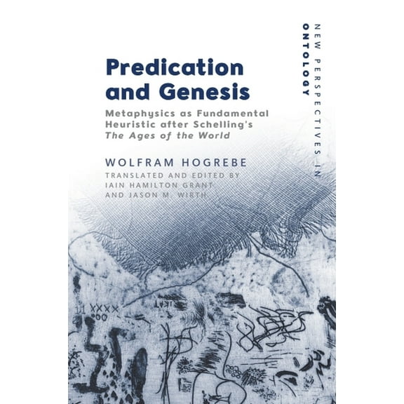 New Perspectives in Ontology Predication and Genesis: Metaphysics as Fundamental Heuristic After Schelling's the Ages of the World, (Hardcover)