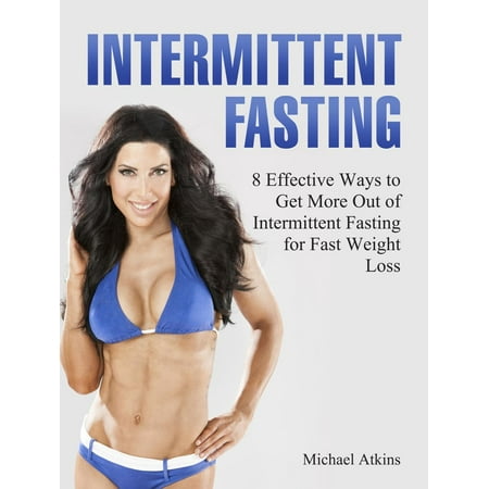 Intermittent Fasting: 8 Effective Ways to Get More Out of Intermittent Fasting for Fast Weight Loss - (Best Way To Intermittent Fast)