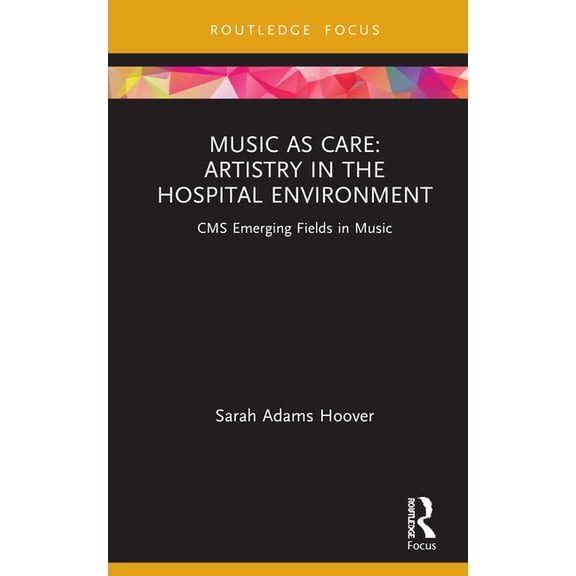 CMS Emerging Fields in Music Music as Care: Artistry in the Hospital Environment: CMS Emerging Fields in Music, (Hardcover)