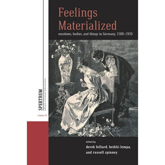 Spektrum: Publications of the German Stu Feelings Materialized: Emotions, Bodies, and Things in Germany, 1500-1950, Book 21, (Hardcover)