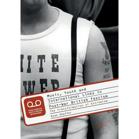 Palgrave Studies in the History of Subcu Music, Youth and International Links in Post-War British Fascism: The Transformation of Extremism, (Paperback)