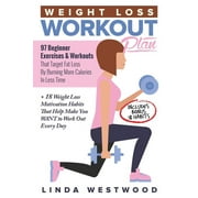 LINDA WESTWOOD Weight Loss Workout Plan: 97 Beginner Exercises & Workouts That Target Fat Loss By Burning More Calories In Less Time + 18 Weight Loss Motivation Habits That Help Make You WANT to Work Out Every Day (