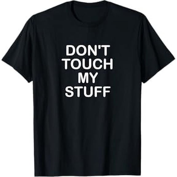Funny, Don't Touch My Stuff, Joke Sarcastic Family T-Shirt